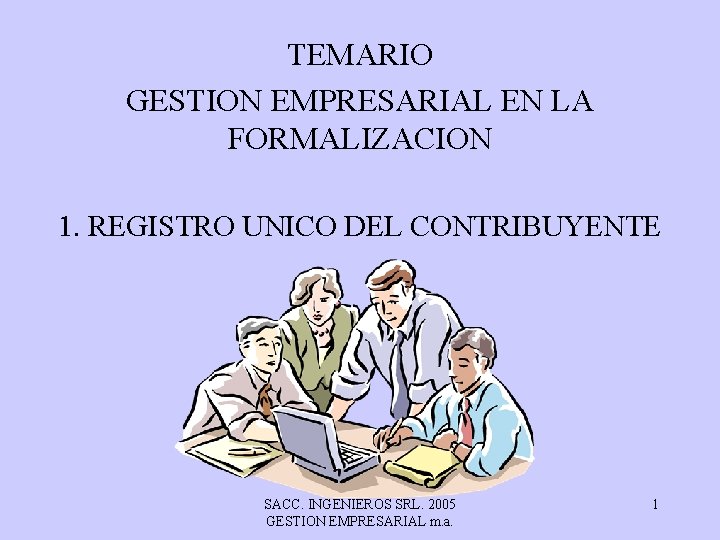 TEMARIO GESTION EMPRESARIAL EN LA FORMALIZACION 1. REGISTRO UNICO DEL CONTRIBUYENTE SACC. INGENIEROS SRL.