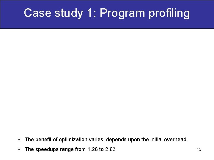 Case study 1: Program profiling • The benefit of optimization varies; depends upon the