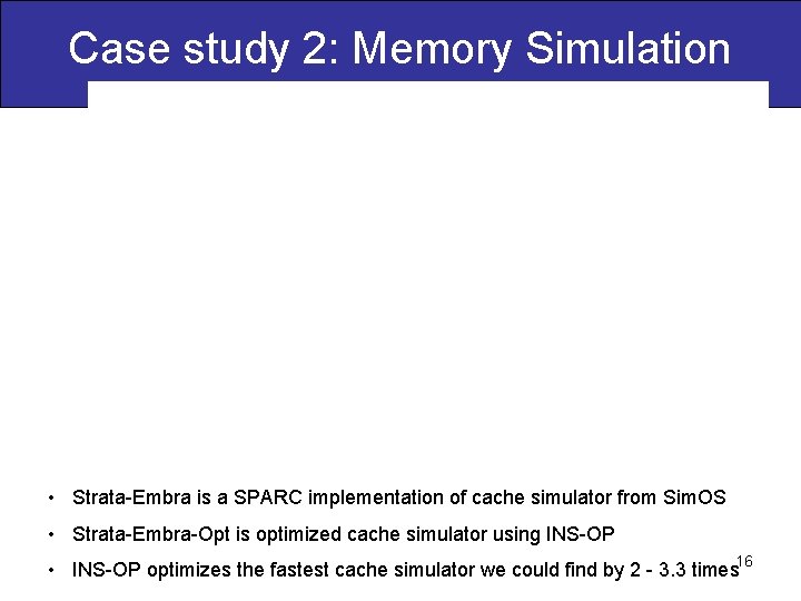 Case study 2: Memory Simulation • Strata-Embra is a SPARC implementation of cache simulator
