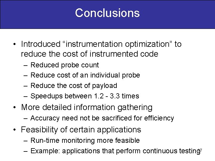 Conclusions • Introduced “instrumentation optimization” to reduce the cost of instrumented code – –