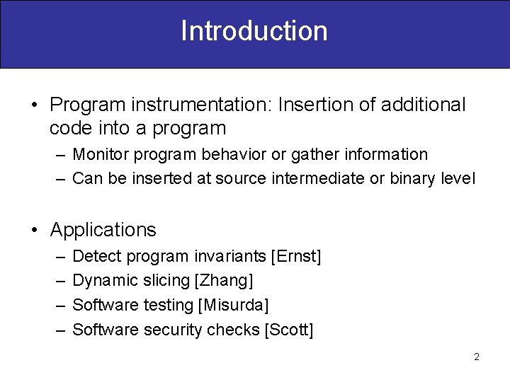 Introduction • Program instrumentation: Insertion of additional code into a program – Monitor program
