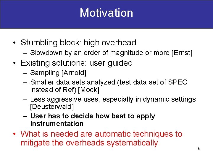 Motivation • Stumbling block: high overhead – Slowdown by an order of magnitude or