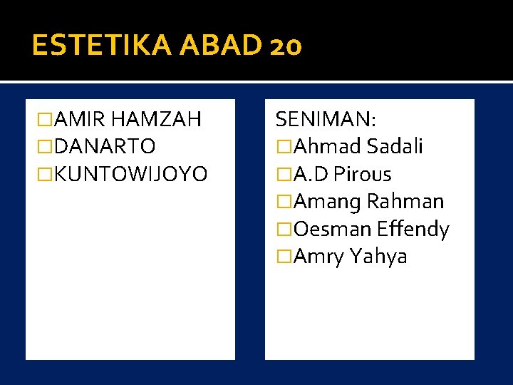 ESTETIKA ABAD 20 �AMIR HAMZAH �DANARTO �KUNTOWIJOYO SENIMAN: �Ahmad Sadali �A. D Pirous �Amang