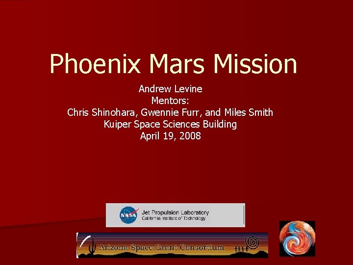 Phoenix Mars Mission Andrew Levine Mentors: Chris Shinohara, Gwennie Furr, and Miles Smith Kuiper