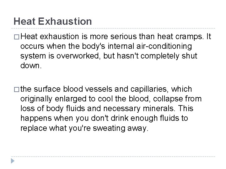 Heat Exhaustion � Heat exhaustion is more serious than heat cramps. It occurs when Heat Exhaustion � Heat exhaustion is more serious than heat cramps. It occurs when