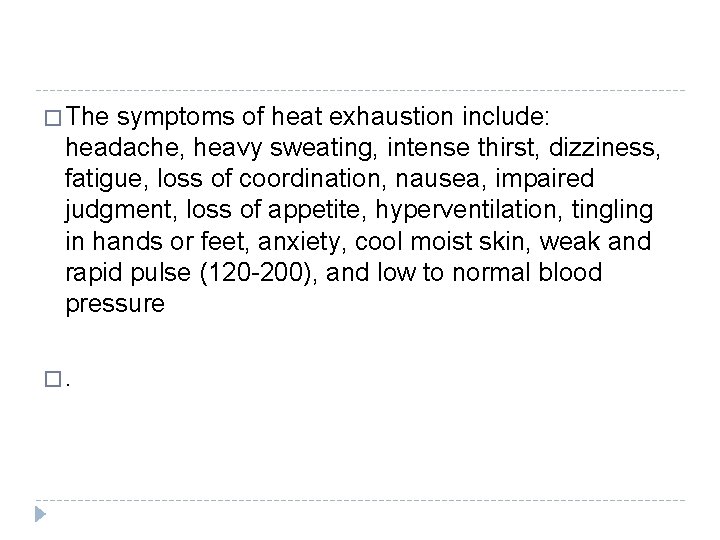 � The symptoms of heat exhaustion include: headache, heavy sweating, intense thirst, dizziness, fatigue,