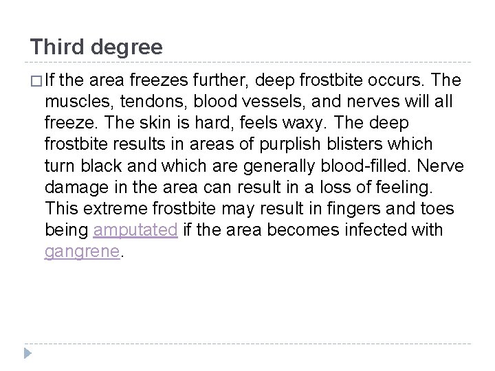 Third degree � If the area freezes further, deep frostbite occurs. The muscles, tendons,