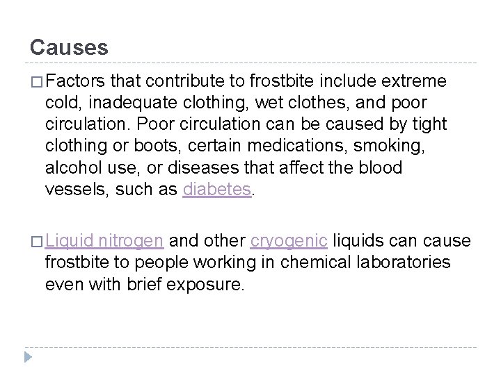 Causes � Factors that contribute to frostbite include extreme cold, inadequate clothing, wet clothes, Causes � Factors that contribute to frostbite include extreme cold, inadequate clothing, wet clothes,