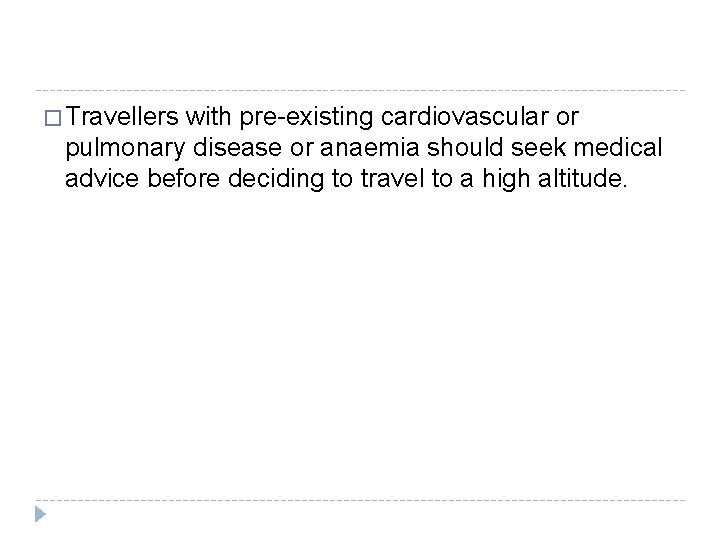 � Travellers with pre-existing cardiovascular or pulmonary disease or anaemia should seek medical advice