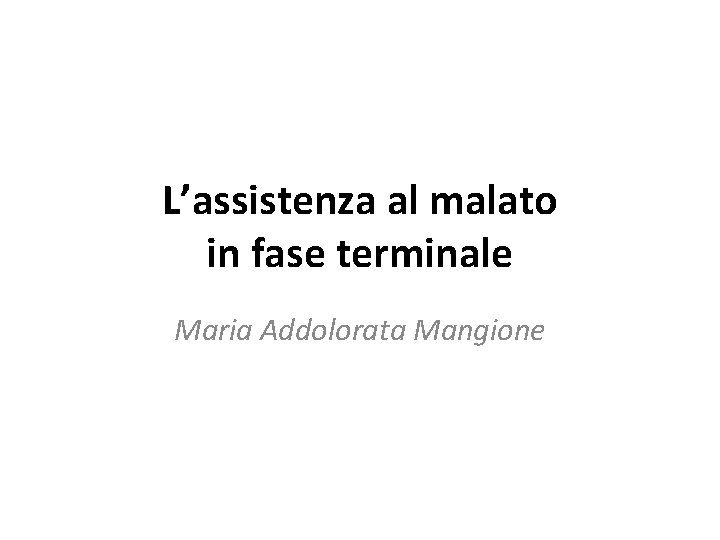 L’assistenza al malato in fase terminale Maria Addolorata Mangione 