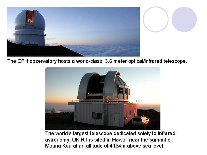 The CFH observatory hosts a world-class, 3. 6 meter optical/infrared telescope. The world's largest