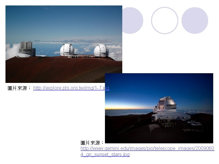 圖片來源： http: //explore. pts. org. tw/img/1 -7. jpg 圖片來源： http: //www. gemini. edu/images/pio/telescope_images/2009060 4_gn_sunset_stars.