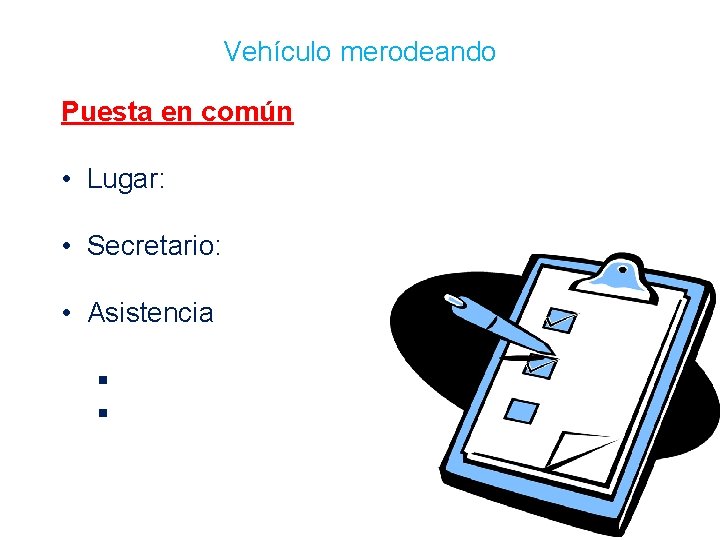 Vehículo merodeando Puesta en común • Lugar: • Secretario: • Asistencia § § 