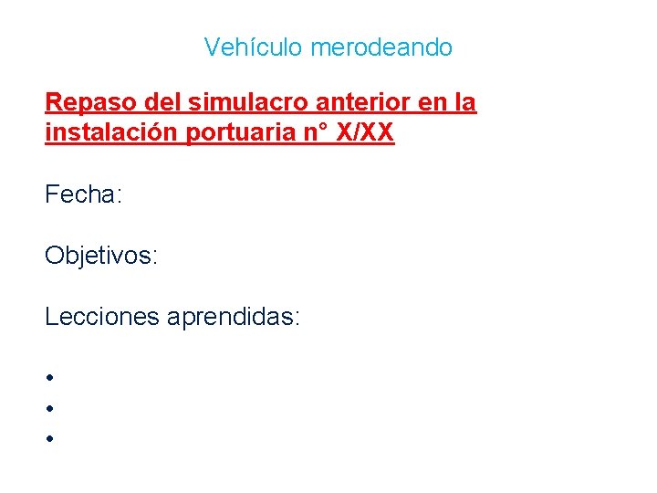 Vehículo merodeando Repaso del simulacro anterior en la instalación portuaria n° X/XX Fecha: Objetivos: