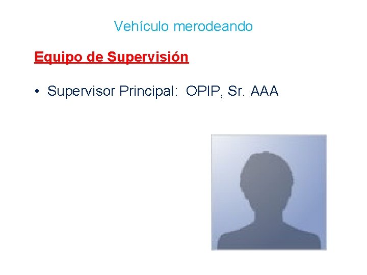 Vehículo merodeando Equipo de Supervisión • Supervisor Principal: OPIP, Sr. AAA 