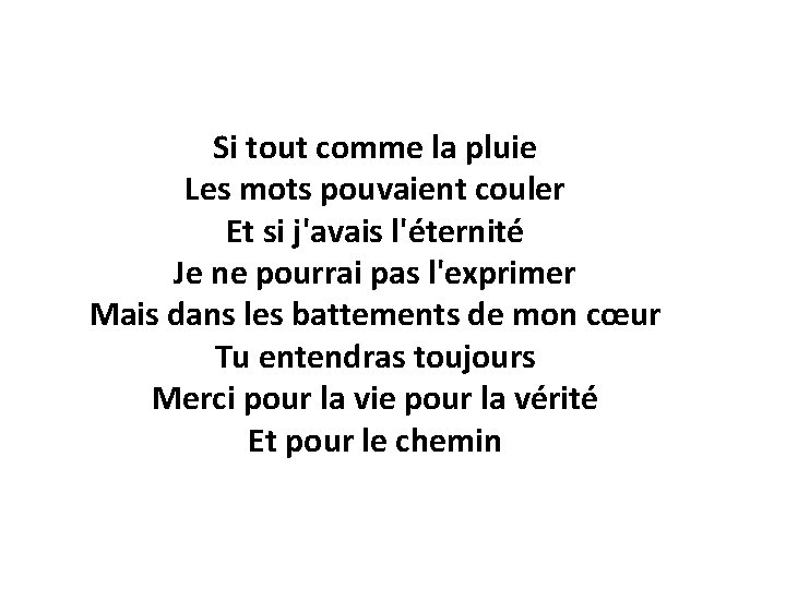 Si tout comme la pluie Les mots pouvaient couler Et si j'avais l'éternité Je