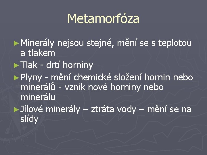 Metamorfóza ► Minerály nejsou stejné, mění se s teplotou a tlakem ► Tlak -
