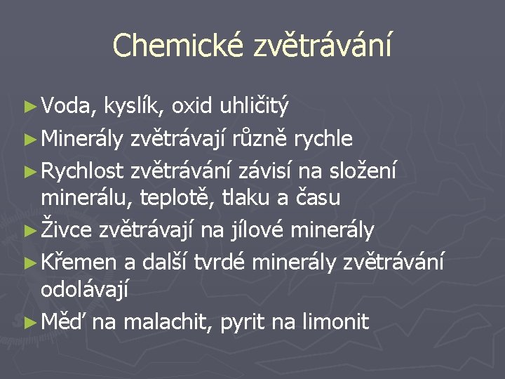 Chemické zvětrávání ► Voda, kyslík, oxid uhličitý ► Minerály zvětrávají různě rychle ► Rychlost