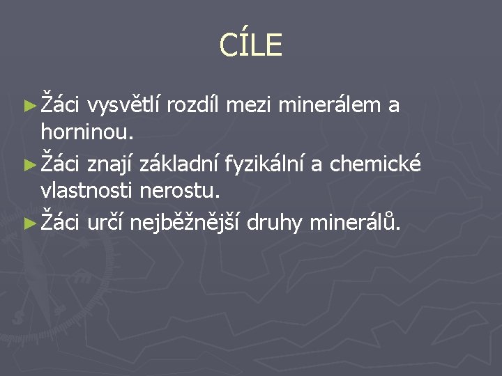 CÍLE ► Žáci vysvětlí rozdíl mezi minerálem a horninou. ► Žáci znají základní fyzikální