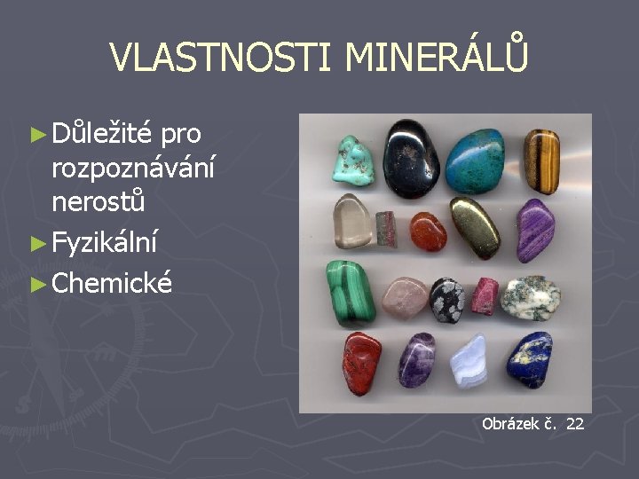 VLASTNOSTI MINERÁLŮ ► Důležité pro rozpoznávání nerostů ► Fyzikální ► Chemické Obrázek č. 22