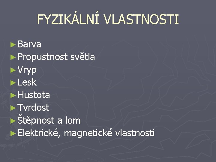 FYZIKÁLNÍ VLASTNOSTI ► Barva ► Propustnost světla ► Vryp ► Lesk ► Hustota ►