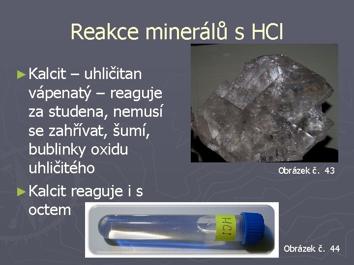 Reakce minerálů s HCl ► Kalcit – uhličitan vápenatý – reaguje za studena, nemusí