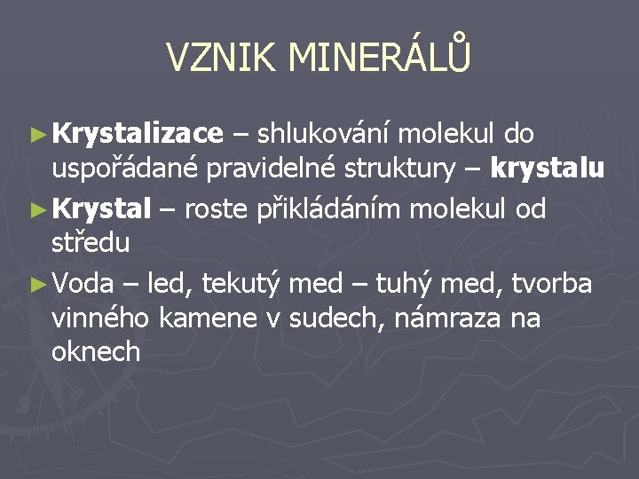 VZNIK MINERÁLŮ ► Krystalizace – shlukování molekul do uspořádané pravidelné struktury – krystalu ►