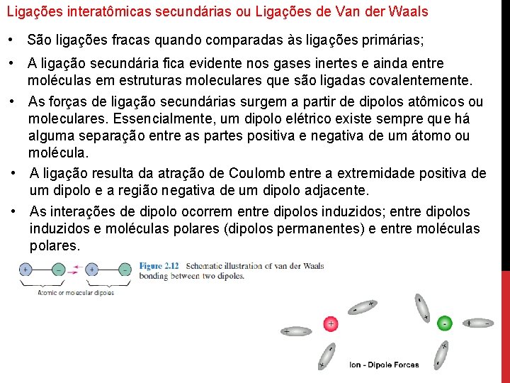 Ligações interatômicas secundárias ou Ligações de Van der Waals • São ligações fracas quando