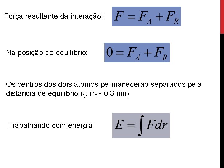 Força resultante da interação: Na posição de equilíbrio: Os centros dois átomos permanecerão separados