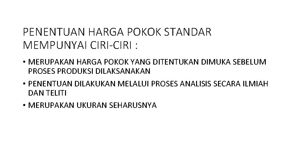 PENENTUAN HARGA POKOK STANDAR MEMPUNYAI CIRI-CIRI : • MERUPAKAN HARGA POKOK YANG DITENTUKAN DIMUKA