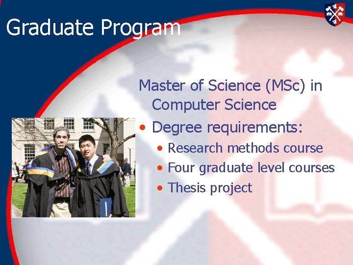 Graduate Program Master of Science (MSc) in Computer Science • Degree requirements: • Research Graduate Program Master of Science (MSc) in Computer Science • Degree requirements: • Research