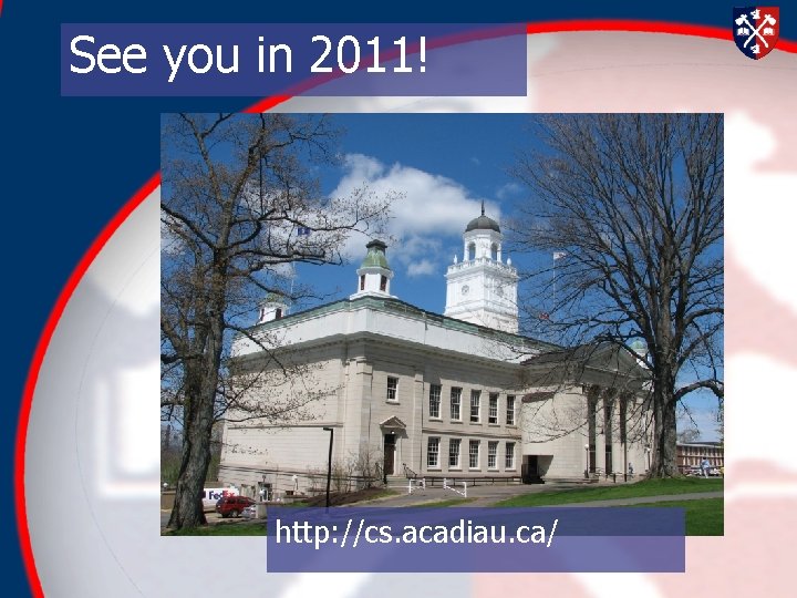 See you in 2011! http: //cs. acadiau. ca/ See you in 2011! http: //cs. acadiau. ca/