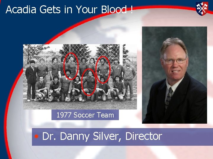 Acadia Gets in Your Blood ! 1977 Soccer Team • Dr. Danny Silver, Director Acadia Gets in Your Blood ! 1977 Soccer Team • Dr. Danny Silver, Director