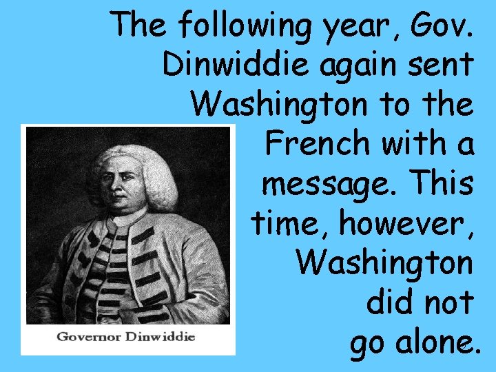 The following year, Gov. Dinwiddie again sent Washington to the French with a message.