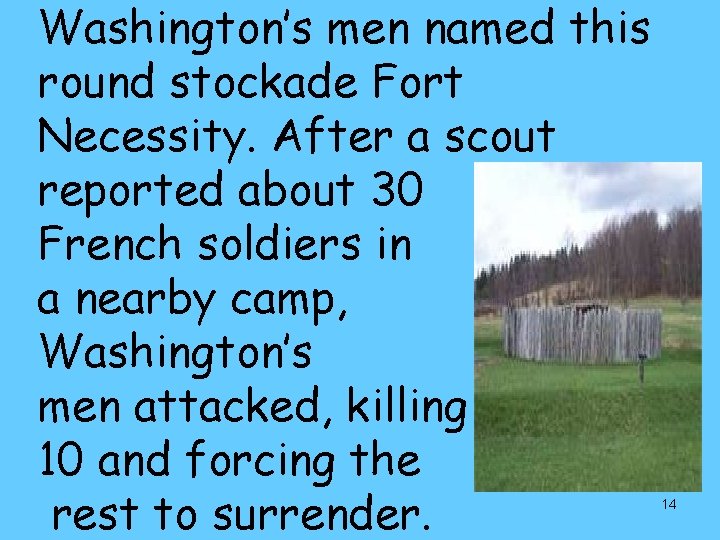 Washington’s men named this round stockade Fort Necessity. After a scout reported about 30