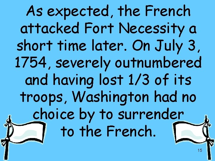 As expected, the French attacked Fort Necessity a short time later. On July 3,