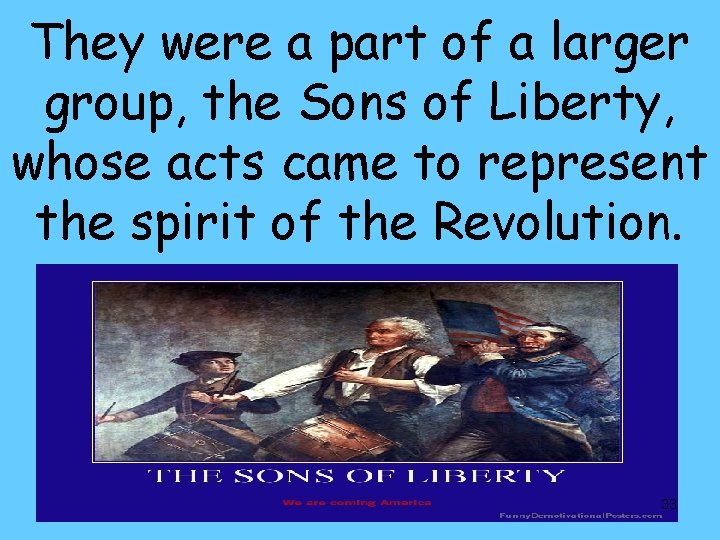 They were a part of a larger group, the Sons of Liberty, whose acts