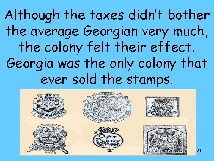 Although the taxes didn’t bother the average Georgian very much, the colony felt their