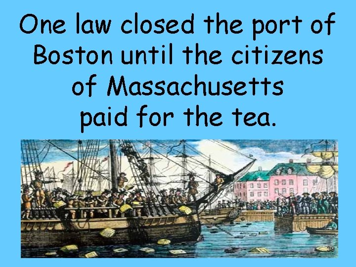 One law closed the port of Boston until the citizens of Massachusetts paid for