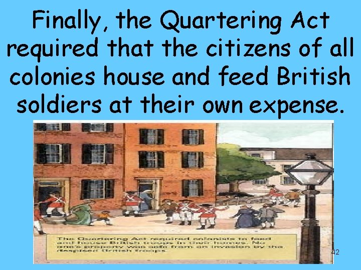 Finally, the Quartering Act required that the citizens of all colonies house and feed