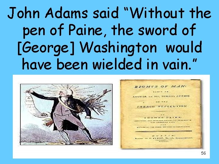 John Adams said “Without the pen of Paine, the sword of [George] Washington would