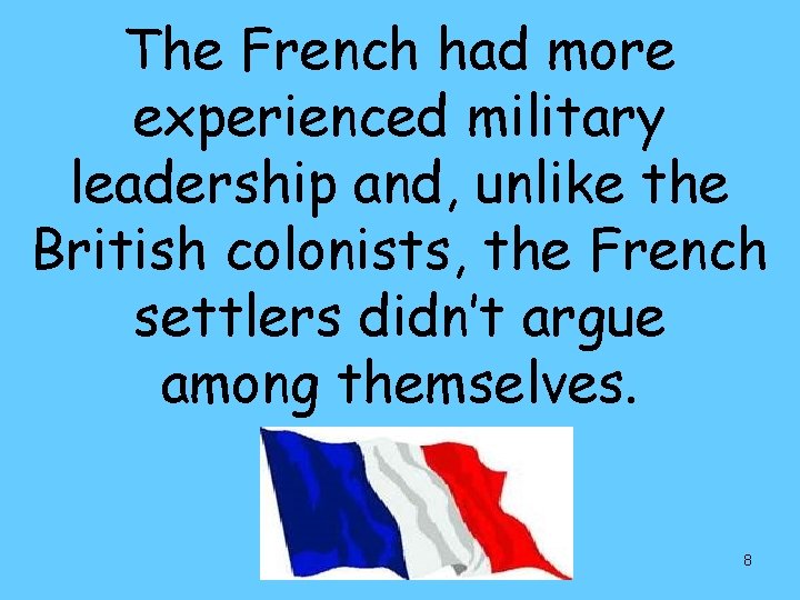 The French had more experienced military leadership and, unlike the British colonists, the French