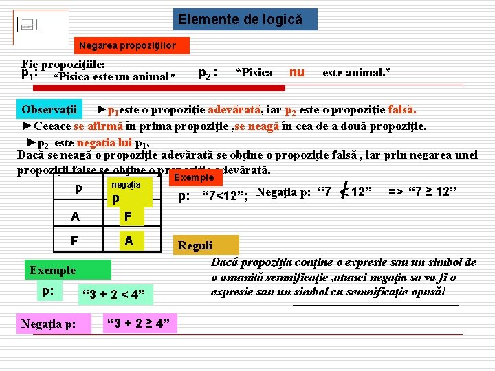 Elemente de logică Negarea propoziţiilor Fie propoziţiile: p 1: “Pisica este un animal ”