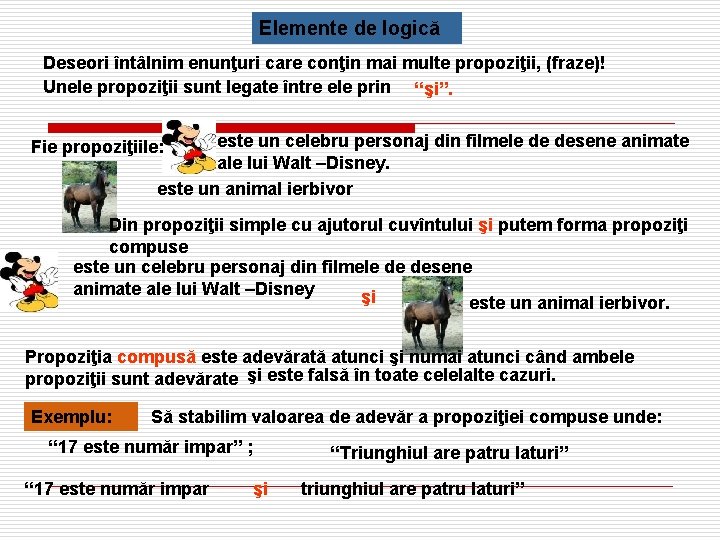 Elemente de logică Deseori întâlnim enunţuri care conţin mai multe propoziţii, (fraze)! Unele propoziţii