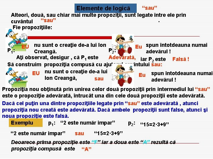 “sau” Alteori, două, sau chiar mai multe propoziţii, sunt legate între ele prin “sau”.