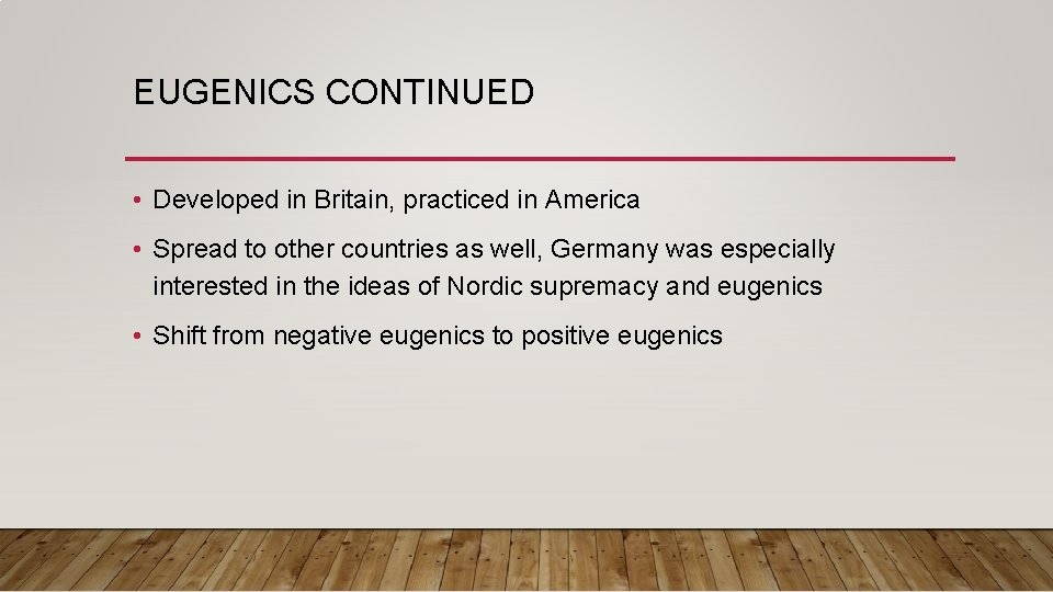 EUGENICS CONTINUED • Developed in Britain, practiced in America • Spread to other countries