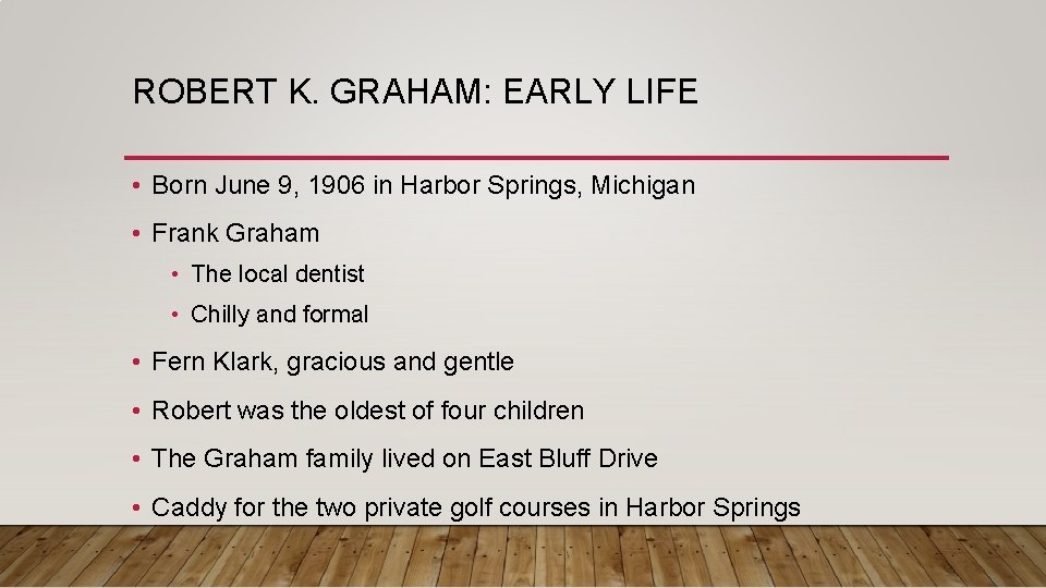 ROBERT K. GRAHAM: EARLY LIFE • Born June 9, 1906 in Harbor Springs, Michigan