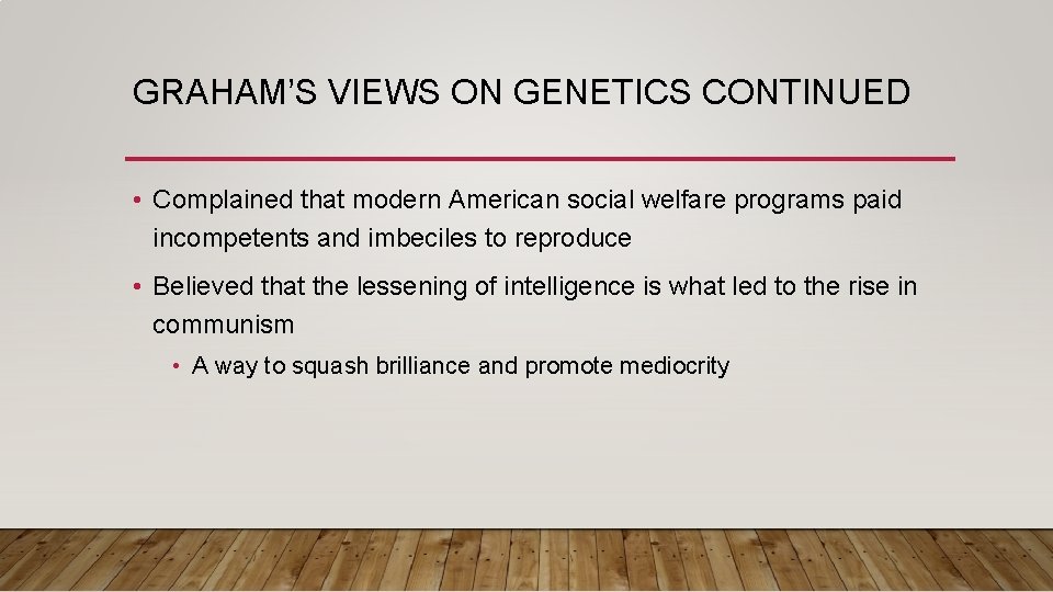 GRAHAM’S VIEWS ON GENETICS CONTINUED • Complained that modern American social welfare programs paid