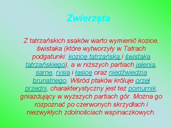 Zwierzęta Z tatrzańskich ssaków warto wymienić kozice, świstaka (które wytworzyły w Tatrach podgatunki: kozicę
