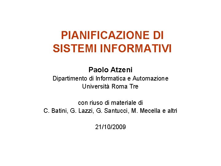 PIANIFICAZIONE DI SISTEMI INFORMATIVI Paolo Atzeni Dipartimento di Informatica e Automazione Università Roma Tre